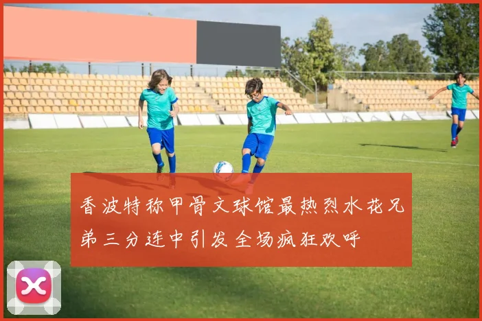 香波特称甲骨文球馆最热烈水花兄弟三分连中引发全场疯狂欢呼